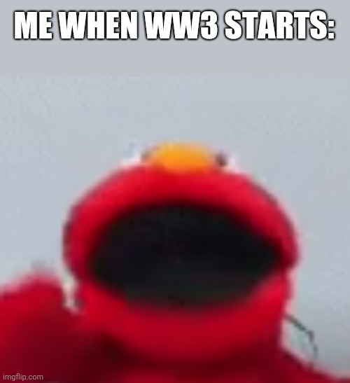 ... | ME WHEN WW3 STARTS: | image tagged in aaaaaaaaaaaaaaaaaaaaaa | made w/ Imgflip meme maker