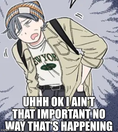 UHHH OK I AIN'T THAT IMPORTANT NO WAY THAT'S HAPPENING | made w/ Imgflip meme maker