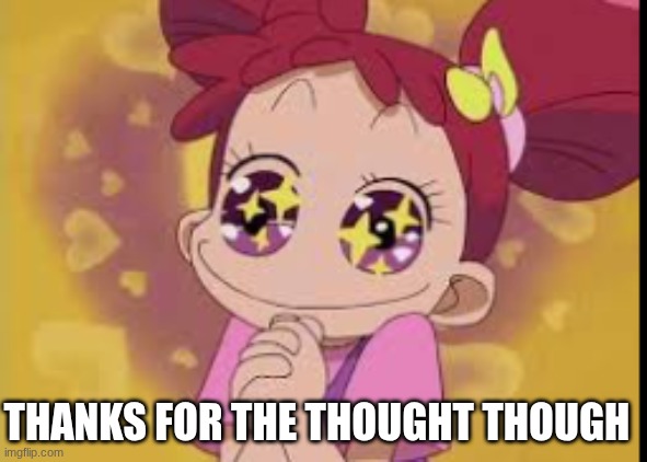 sparkly eyed doremi chan | THANKS FOR THE THOUGHT THOUGH | image tagged in sparkly eyed doremi chan | made w/ Imgflip meme maker