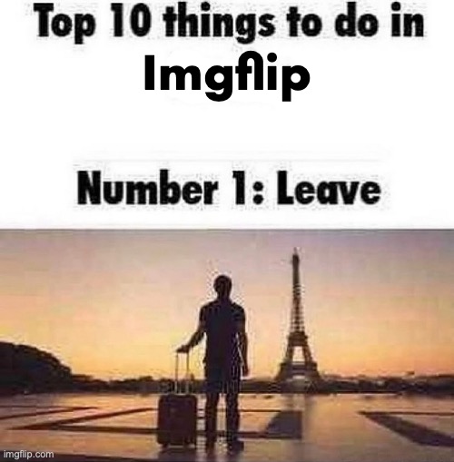 Top 10 things to do in blank | Imgflip | image tagged in top 10 things to do in blank | made w/ Imgflip meme maker