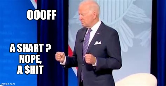Biden Pooping Pants | OOOFF A SHART ?
NOPE,
A $HIT | image tagged in biden pooping pants | made w/ Imgflip meme maker