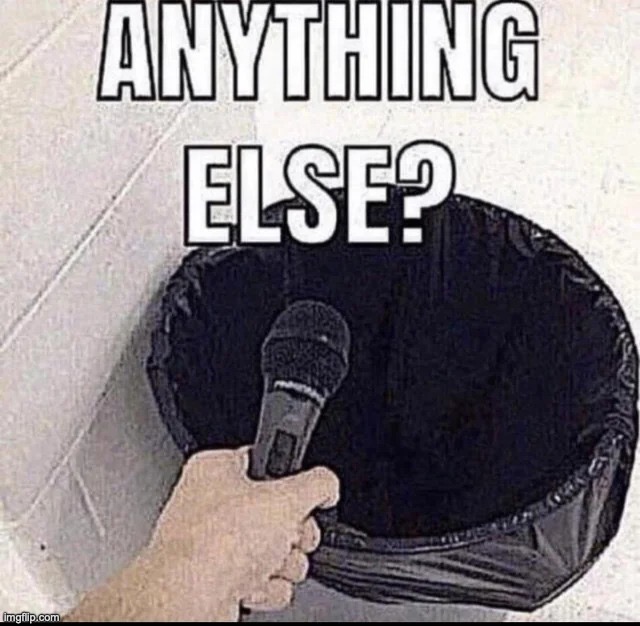 anything else? | image tagged in anything else | made w/ Imgflip meme maker