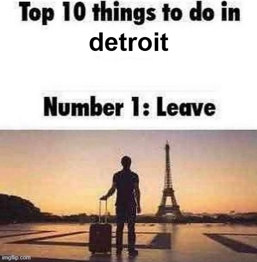 e | detroit | image tagged in top 10 things to do in blank | made w/ Imgflip meme maker