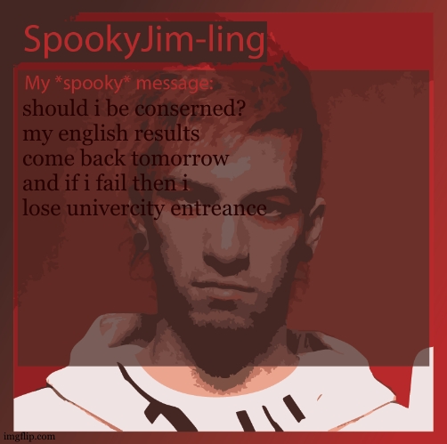 although, i feel like me writing about twenty one pilots should be enough | should i be conserned?
my english results come back tomorrow and if i fail then i lose univercity entreance | image tagged in cookie is stressed,yes i will still refer to myself as cookie durring spookymonth | made w/ Imgflip meme maker