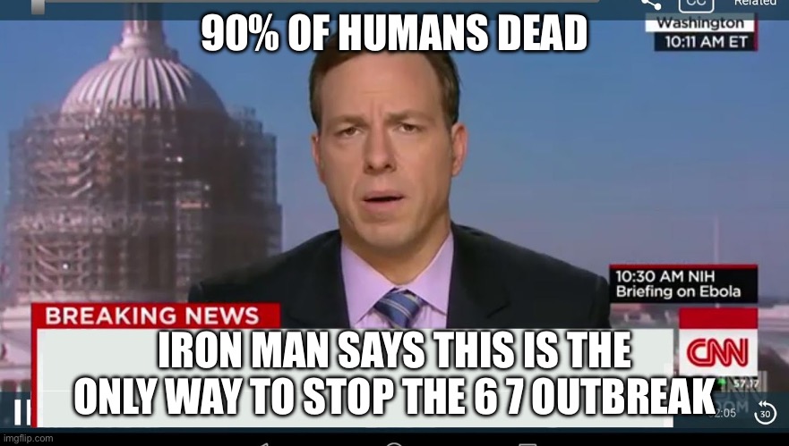cnn breaking news template | 90% OF HUMANS DEAD IRON MAN SAYS THIS IS THE ONLY WAY TO STOP THE 6 7 OUTBREAK | image tagged in cnn breaking news template | made w/ Imgflip meme maker