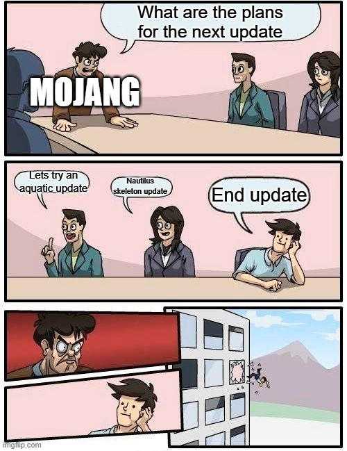 MINECRAFT END UPDATE MEME | What are the plans for the next update; MOJANG; Lets try an aquatic update; Nautilus skeleton update; End update | image tagged in memes,boardroom meeting suggestion | made w/ Imgflip meme maker