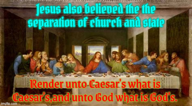 Separation of church  and state | Jesus also believed the the separation of church and state; Render unto Caesar's what is Caesar's,and unto God what is God's. | image tagged in separation of church  and state | made w/ Imgflip meme maker