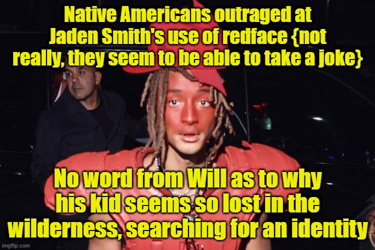 Will is too busy slapping people to be a dad | Native Americans outraged at Jaden Smith's use of redface {not really, they seem to be able to take a joke}; No word from Will as to why his kid seems so lost in the wilderness, searching for an identity | image tagged in will smith,jaden smith,native americans,blackface,double standards | made w/ Imgflip meme maker