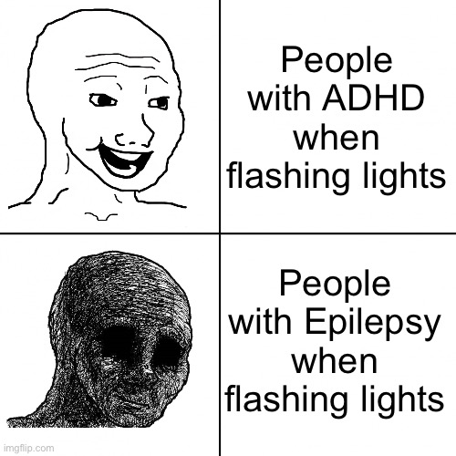 ADHD vs Epilepsy | People with ADHD when flashing lights; People with Epilepsy when flashing lights | image tagged in happy wojak vs depressed wojak | made w/ Imgflip meme maker