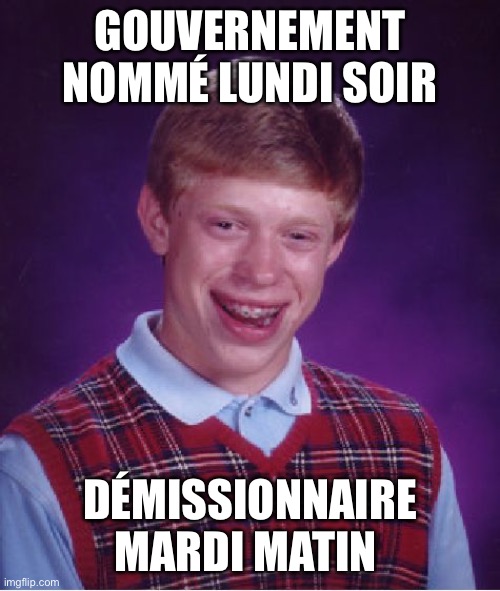 Bad Luck Brian Meme | GOUVERNEMENT NOMMÉ LUNDI SOIR; DÉMISSIONNAIRE MARDI MATIN | image tagged in memes,bad luck brian | made w/ Imgflip meme maker