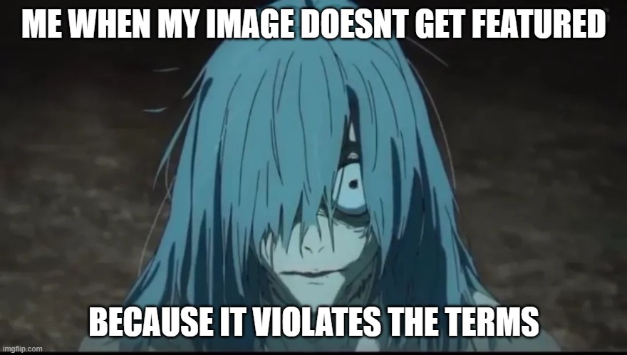 From Now On, I Will Be More Careful When I Submit | ME WHEN MY IMAGE DOESNT GET FEATURED; BECAUSE IT VIOLATES THE TERMS | image tagged in im sorry,please forgive me,moderators | made w/ Imgflip meme maker