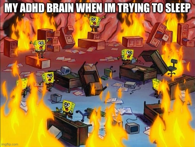 Can't sleep. The voices are too loud | MY ADHD BRAIN WHEN IM TRYING TO SLEEP | image tagged in spongebob fire | made w/ Imgflip meme maker