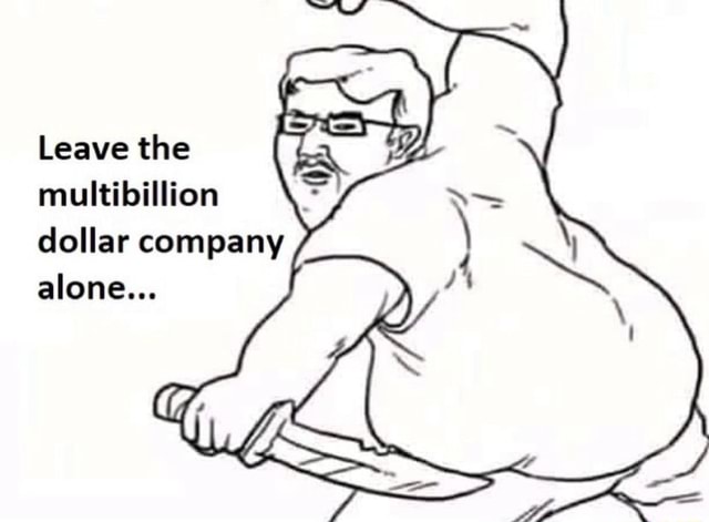 leave the multibillion dollar company alone Blank Meme Template
