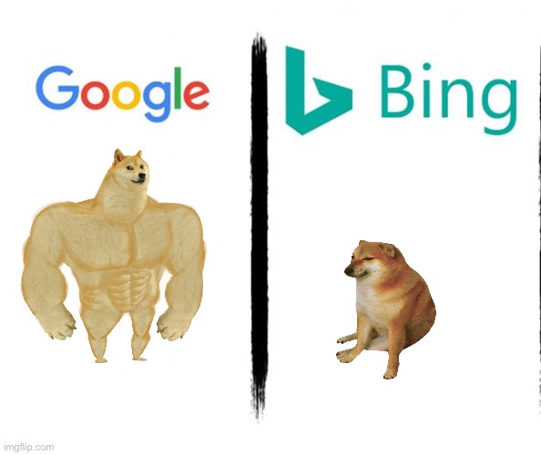 Am I right boys? | image tagged in google v bing,buff doge vs cheems,doge | made w/ Imgflip meme maker