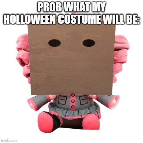 Not the Teto part... THE BAG | PROB WHAT MY HOLLOWEEN COSTUME WILL BE: | image tagged in teto plush | made w/ Imgflip meme maker