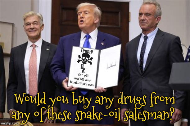 TRUMP Rx | TrumP; R; X; One pill and all your troubles are over; Would you buy any drugs from any of these snake-oil salesman? | image tagged in trump rx,cheap fentanyl,cure-alls,ivermectin cheep,hydroxychloroquine,maga medicine | made w/ Imgflip meme maker