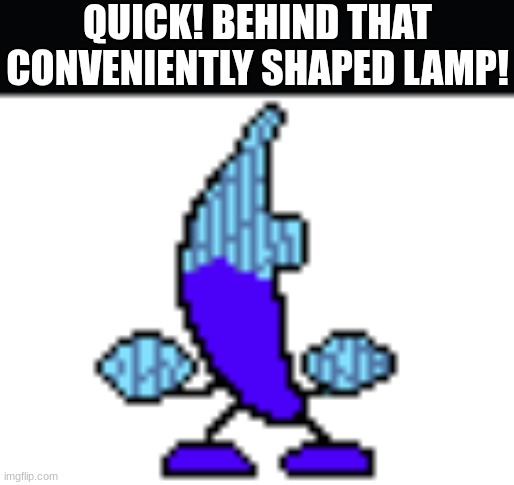 Looks like that one SpongeBob wallpaper if you know what I mean. (Sorry for the blur) | QUICK! BEHIND THAT CONVENIENTLY SHAPED LAMP! | image tagged in lamp,banana,deltarune,undertale,ocs | made w/ Imgflip meme maker