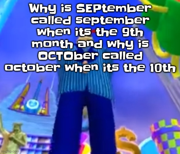 Aura farming | Why is SEPtember called september when its the 9th month and why is OCTOber called october when its the 10th | image tagged in aura farming | made w/ Imgflip meme maker