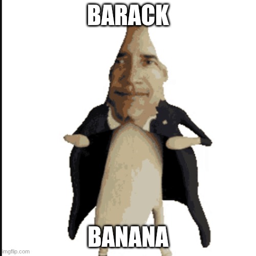 banan | BARACK; BANANA | image tagged in barak banana | made w/ Imgflip meme maker