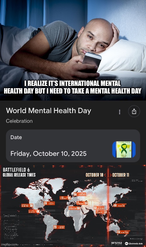 Calling out for international mental health day | I REALIZE IT’S INTERNATIONAL MENTAL HEALTH DAY BUT I NEED TO TAKE A MENTAL HEALTH DAY | image tagged in early wake up to call out of work | made w/ Imgflip meme maker