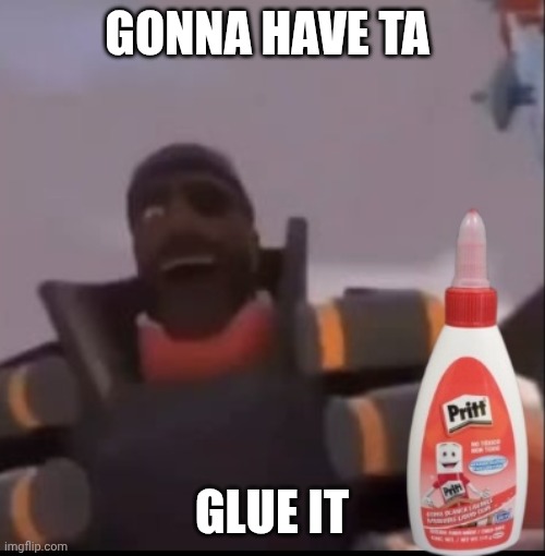 Demoman | GONNA HAVE TA; GLUE IT | image tagged in tf2,demoman | made w/ Imgflip meme maker