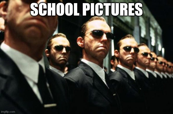 multiple agent smiths from the matrix | SCHOOL PICTURES | image tagged in multiple agent smiths from the matrix | made w/ Imgflip meme maker