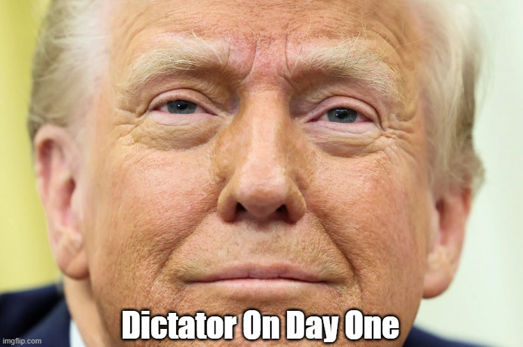Dictator On Day One | Dictator On Day One | image tagged in trump,fascist,fascism,dictator,dictatorship | made w/ Imgflip meme maker