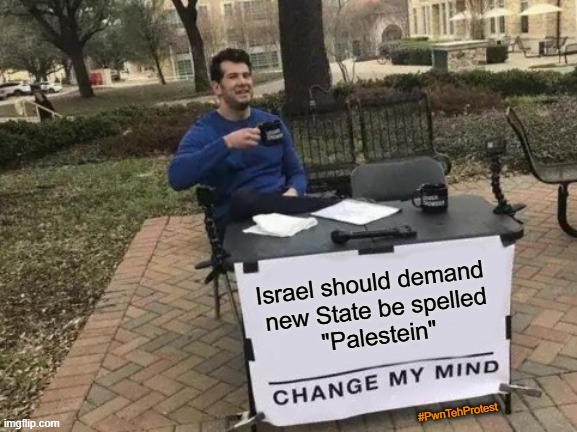 Stein | Israel should demand 
new State be spelled
"Palestein"; #PwnTehProtest | image tagged in memes,israel,palestine | made w/ Imgflip meme maker