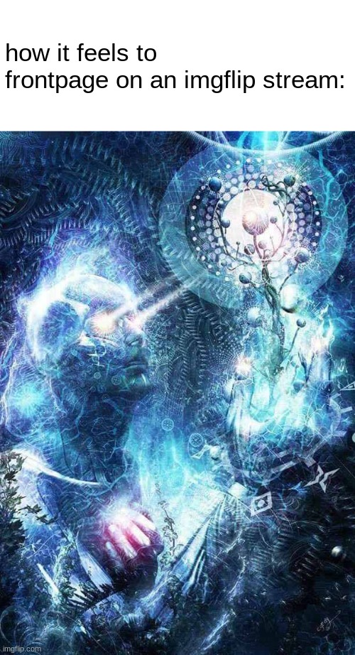 This meme will frontpage | how it feels to frontpage on an imgflip stream: | image tagged in expanding brain final form | made w/ Imgflip meme maker
