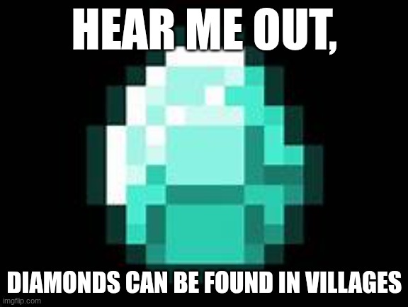 rare, but possible | HEAR ME OUT, DIAMONDS CAN BE FOUND IN VILLAGES | image tagged in diamond | made w/ Imgflip meme maker