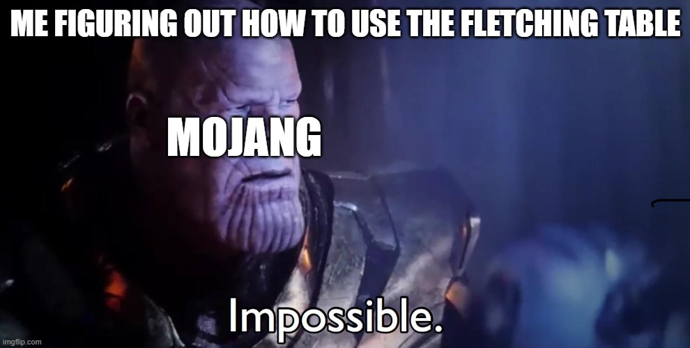 Thanos Impossible | ME FIGURING OUT HOW TO USE THE FLETCHING TABLE; MOJANG | image tagged in thanos impossible | made w/ Imgflip meme maker