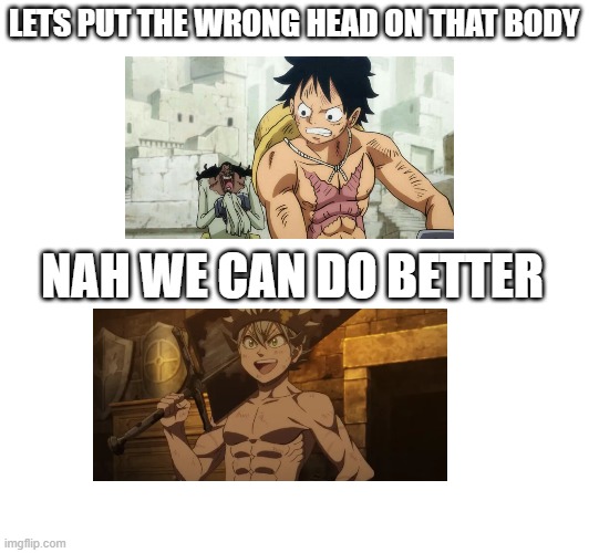 LETS PUT THE WRONG HEAD ON THAT BODY; NAH WE CAN DO BETTER | made w/ Imgflip meme maker