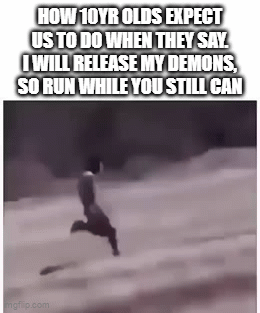 ahh i'm so scared..ahh...somebody save me | HOW 10YR OLDS EXPECT US TO DO WHEN THEY SAY. I WILL RELEASE MY DEMONS, SO RUN WHILE YOU STILL CAN | image tagged in gifs,gen alpha,corny | made w/ Imgflip video-to-gif maker