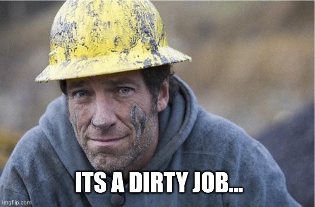 Mike Rowe approves | ITS A DIRTY JOB... | image tagged in mike rowe approves | made w/ Imgflip meme maker