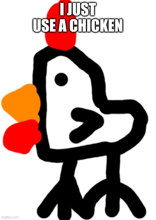 Chicken | I JUST USE A CHICKEN | image tagged in chicken | made w/ Imgflip meme maker