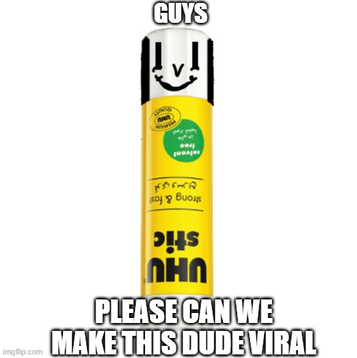 pls can we make Gary the Gluestick viral | GUYS; PLEASE CAN WE MAKE THIS DUDE VIRAL | image tagged in gary the gluestick | made w/ Imgflip meme maker