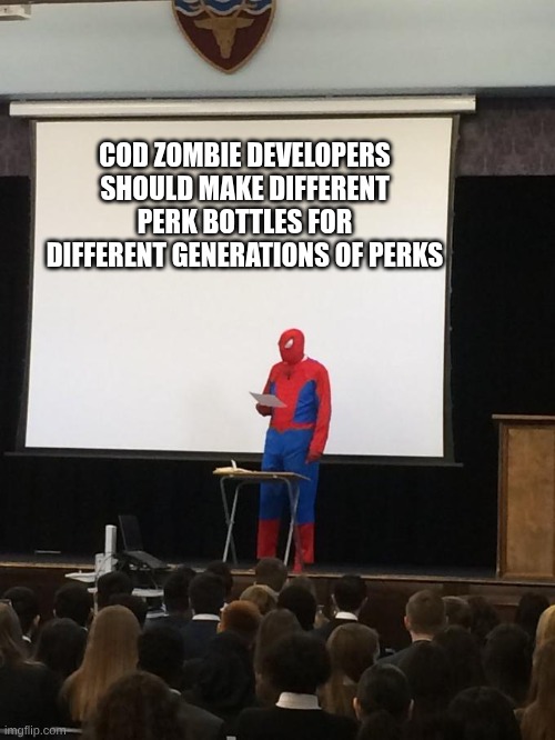 Spiderman Presentation | COD ZOMBIE DEVELOPERS SHOULD MAKE DIFFERENT PERK BOTTLES FOR DIFFERENT GENERATIONS OF PERKS | image tagged in spiderman presentation | made w/ Imgflip meme maker