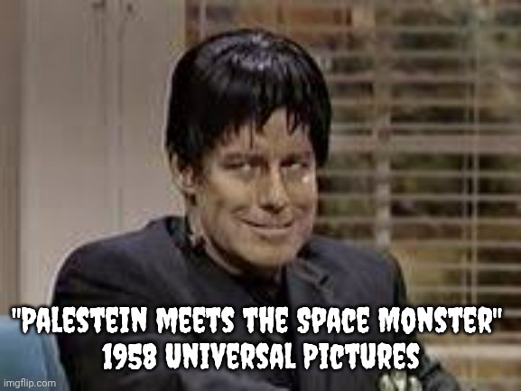 fire bad | "Palestein meets the Space Monster" 
1958 Universal Pictures | image tagged in fire bad | made w/ Imgflip meme maker