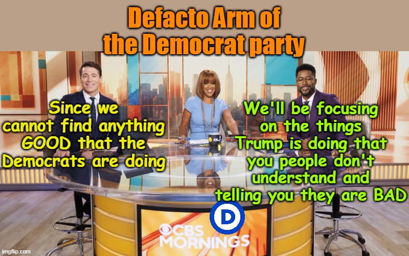 All 3 of the Network MSM's should change their icon to the DEM symbol | Defacto Arm of the Democrat party; We'll be focusing on the things Trump is doing that you people don't understand and telling you they are BAD; Since we cannot find anything GOOD that the Democrats are doing | image tagged in defacto arm of dnc meme | made w/ Imgflip meme maker