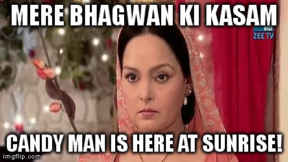 MERE BHAGWAN KI KASAM CANDY MAN IS HERE AT SUNRISE! generated with the Imgflip Meme Generator