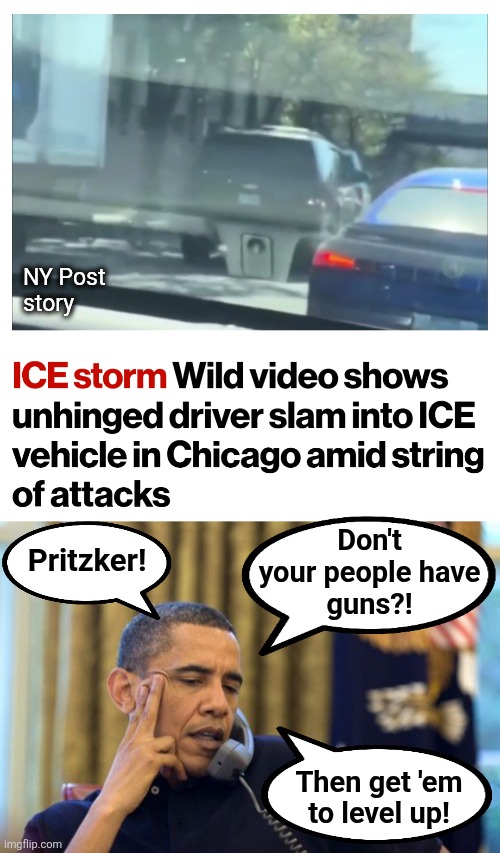 Democrat politicians have incited this violence and only want more | NY Post
story; Don't
your people have
guns?! Pritzker! Then get 'em
to level up! | image tagged in memes,no i can't obama,chicago,democrats,ice,violence | made w/ Imgflip meme maker