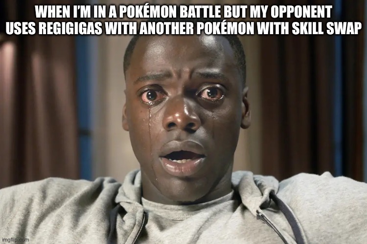 Regigigas | WHEN I’M IN A POKÉMON BATTLE BUT MY OPPONENT USES REGIGIGAS WITH ANOTHER POKÉMON WITH SKILL SWAP | image tagged in pokemon | made w/ Imgflip meme maker