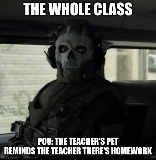 OwO | THE WHOLE CLASS; POV: THE TEACHER'S PET REMINDS THE TEACHER THERE'S HOMEWORK | image tagged in ghost | made w/ Imgflip meme maker