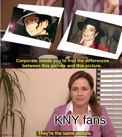 ( ╹▽╹ ) | KNY fans | image tagged in memes,they're the same picture | made w/ Imgflip meme maker