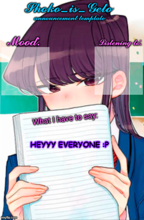 Shoko_is_Geto announcement template | HEYYY EVERYONE :P | image tagged in shoko_is_geto announcement template | made w/ Imgflip meme maker