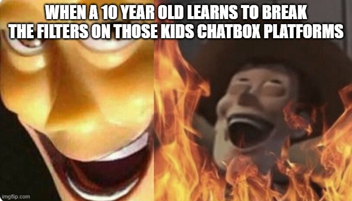 Evil Woody | WHEN A 10 YEAR OLD LEARNS TO BREAK THE FILTERS ON THOSE KIDS CHATBOX PLATFORMS | image tagged in evil woody | made w/ Imgflip meme maker