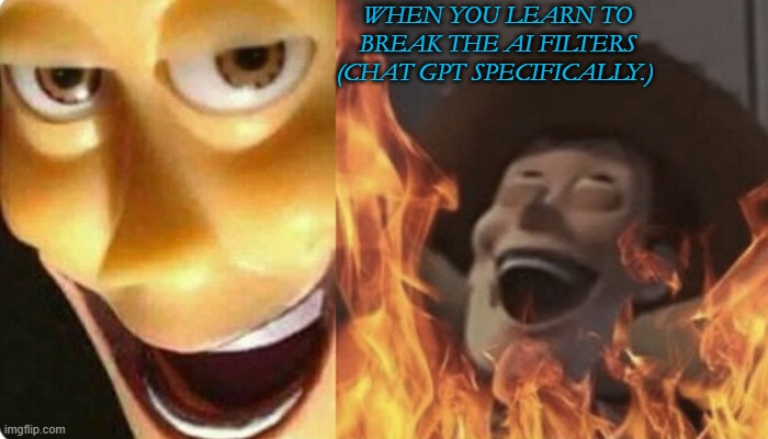 dan don't work that good anymore though | WHEN YOU LEARN TO BREAK THE AI FILTERS (CHAT GPT SPECIFICALLY.) | image tagged in evil woody | made w/ Imgflip meme maker