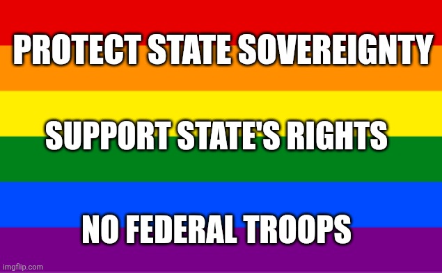 PROTECT STATE SOVEREIGNTY; SUPPORT STATE'S RIGHTS; NO FEDERAL TROOPS | made w/ Imgflip meme maker