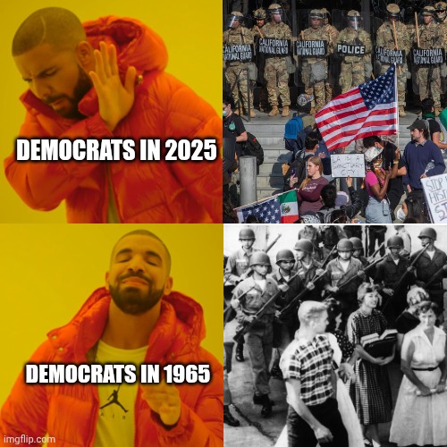 A lot of hypocrisy about using the National Guard in US cities | DEMOCRATS IN 2025; DEMOCRATS IN 1965 | image tagged in memes,drake hotline bling | made w/ Imgflip meme maker
