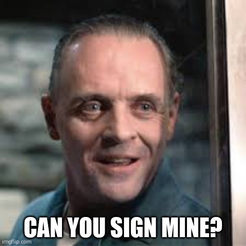 Hanibal | CAN YOU SIGN MINE? | image tagged in hanibal | made w/ Imgflip meme maker